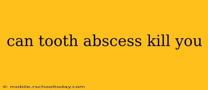 can tooth abscess kill you