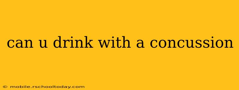 can u drink with a concussion