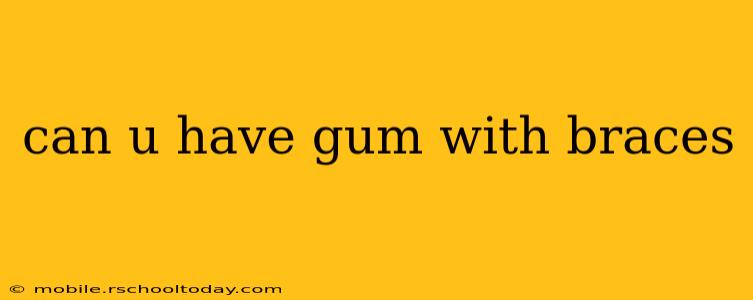 can u have gum with braces