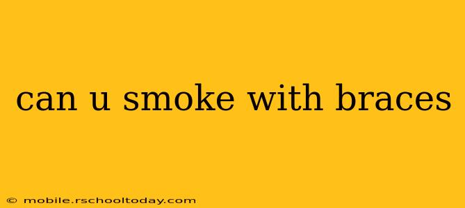 can u smoke with braces