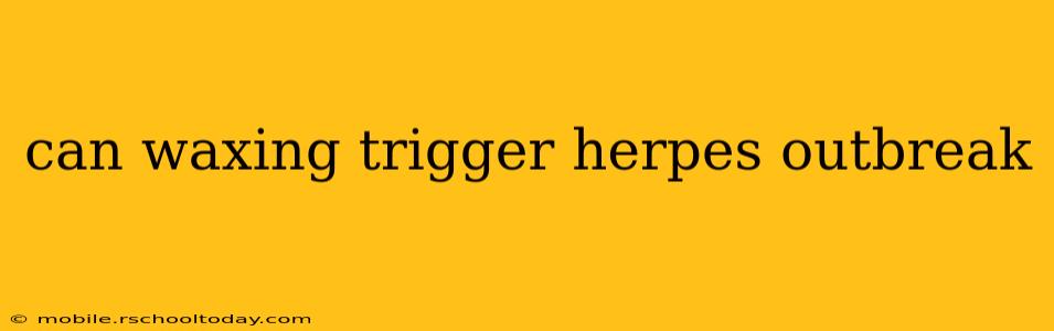 can waxing trigger herpes outbreak