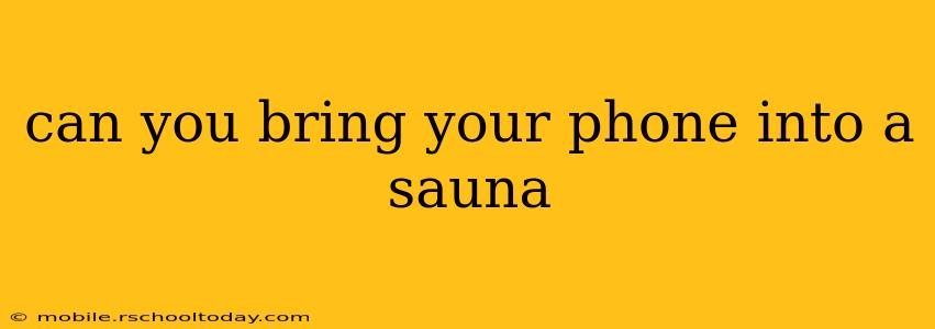 can you bring your phone into a sauna