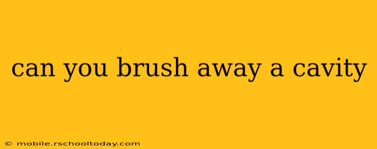can you brush away a cavity