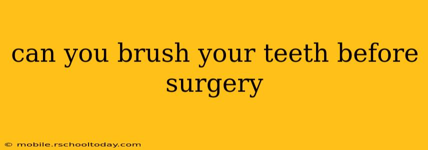 can you brush your teeth before surgery