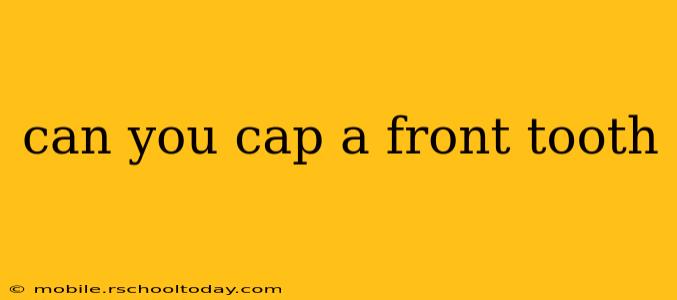 can you cap a front tooth