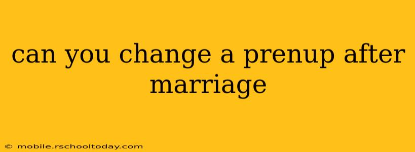 can you change a prenup after marriage