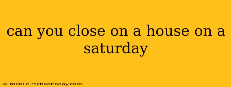 can you close on a house on a saturday