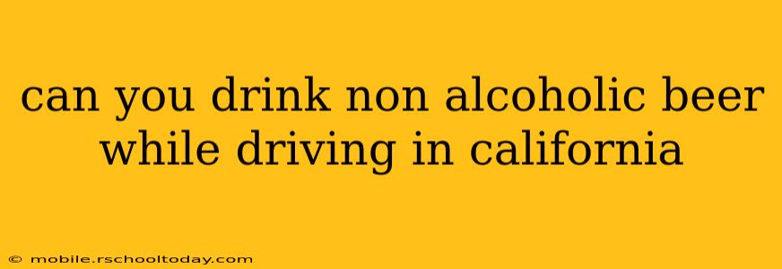 can you drink non alcoholic beer while driving in california