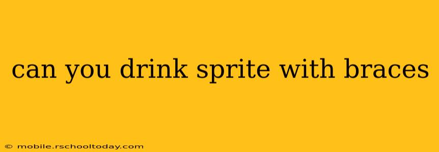 can you drink sprite with braces