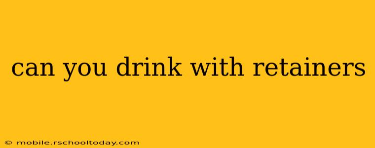 can you drink with retainers
