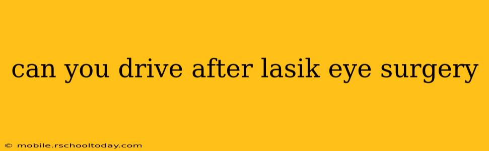 can you drive after lasik eye surgery