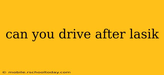 can you drive after lasik