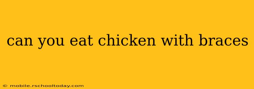 can you eat chicken with braces