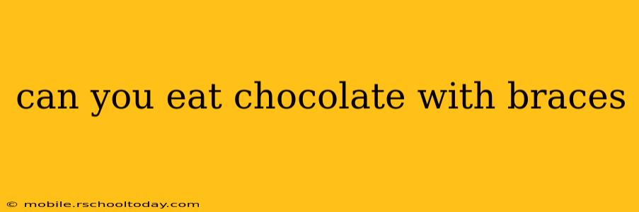 can you eat chocolate with braces