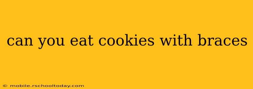 can you eat cookies with braces