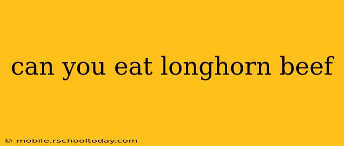 can you eat longhorn beef