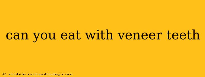can you eat with veneer teeth
