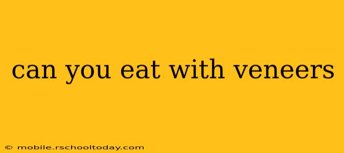 can you eat with veneers