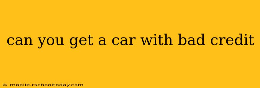 can you get a car with bad credit
