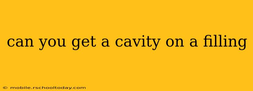 can you get a cavity on a filling
