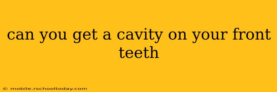 can you get a cavity on your front teeth