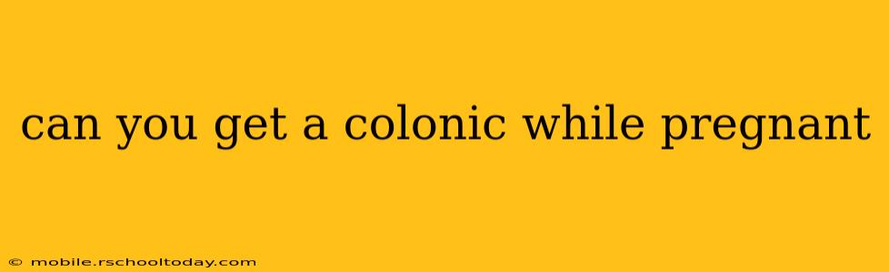 can you get a colonic while pregnant