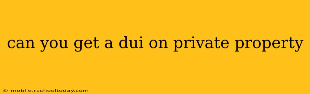 can you get a dui on private property