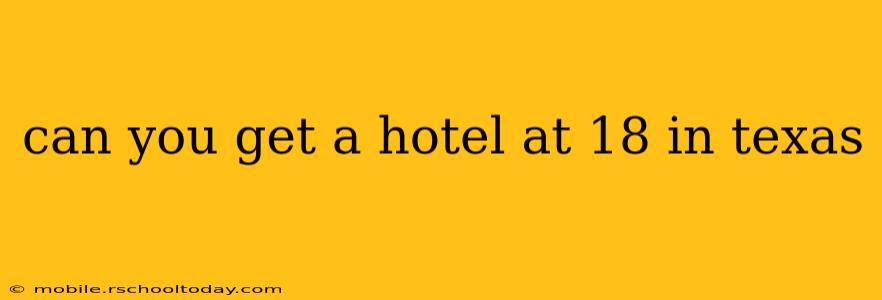 can you get a hotel at 18 in texas