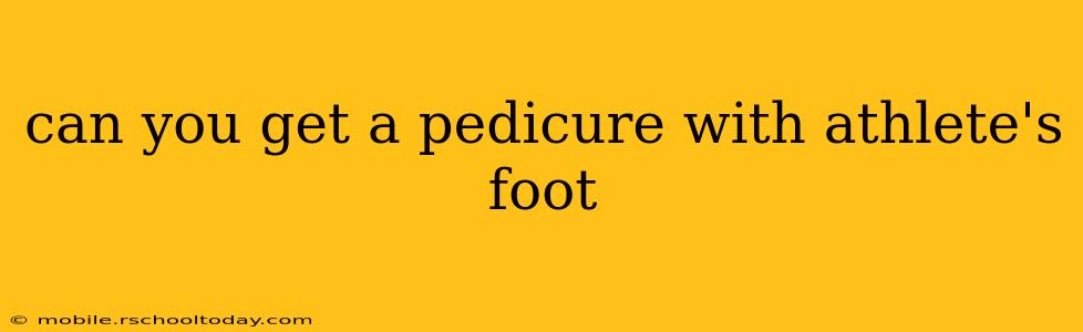 can you get a pedicure with athlete's foot