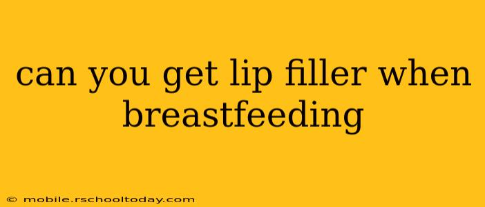can you get lip filler when breastfeeding