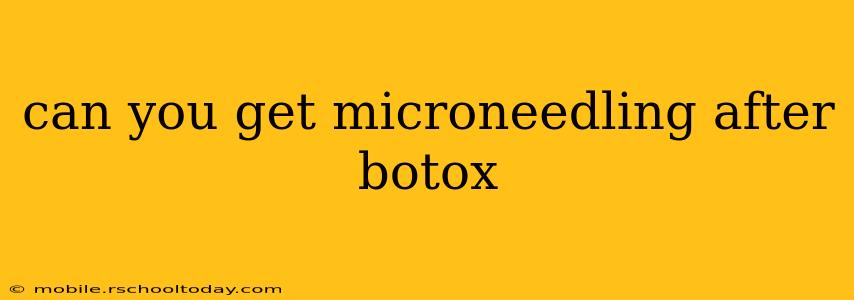 can you get microneedling after botox