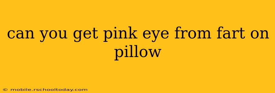 can you get pink eye from fart on pillow