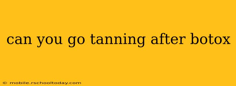 can you go tanning after botox