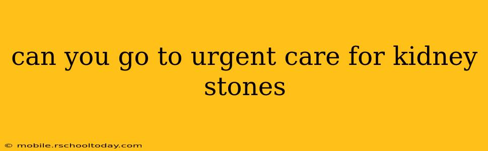 can you go to urgent care for kidney stones
