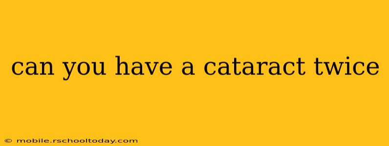 can you have a cataract twice