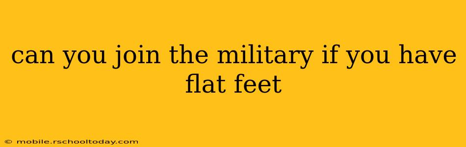 can you join the military if you have flat feet