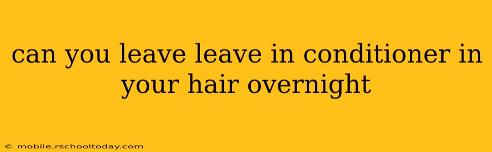 can you leave leave in conditioner in your hair overnight