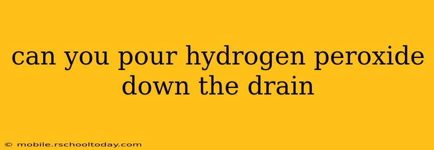 can you pour hydrogen peroxide down the drain