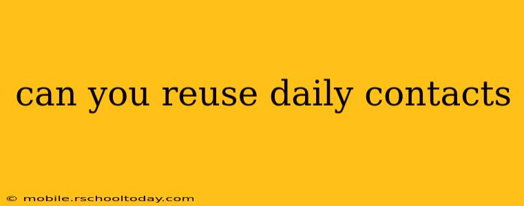 can you reuse daily contacts