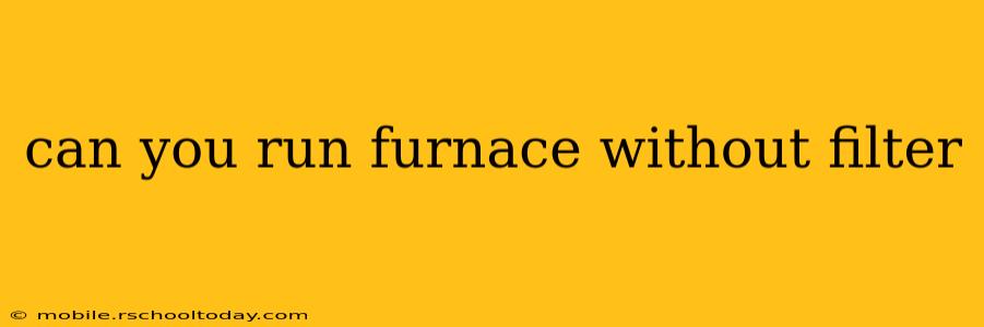can you run furnace without filter