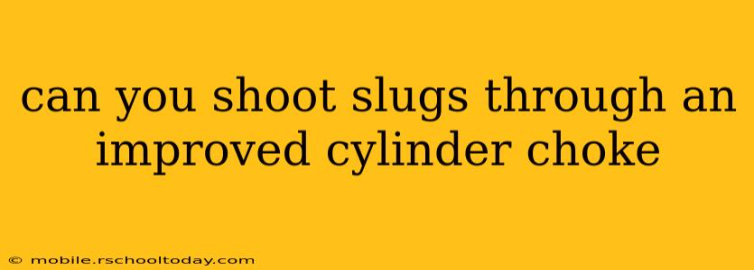 can you shoot slugs through an improved cylinder choke