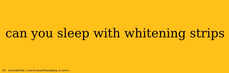 can you sleep with whitening strips