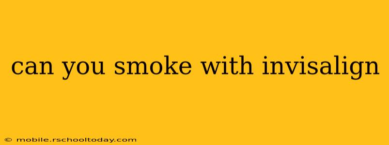 can you smoke with invisalign