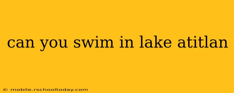 can you swim in lake atitlan