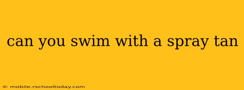 can you swim with a spray tan
