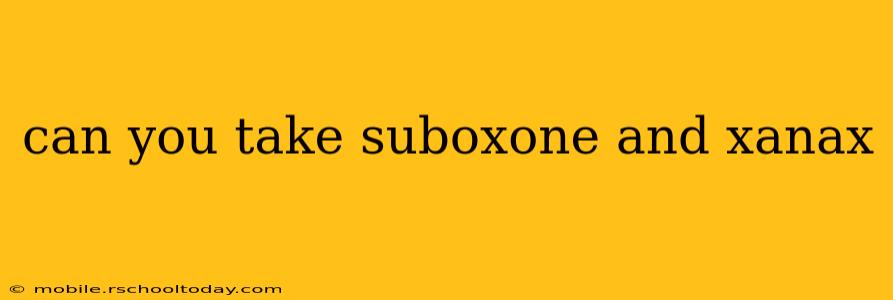 can you take suboxone and xanax
