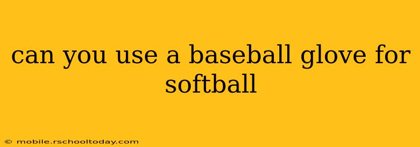 can you use a baseball glove for softball