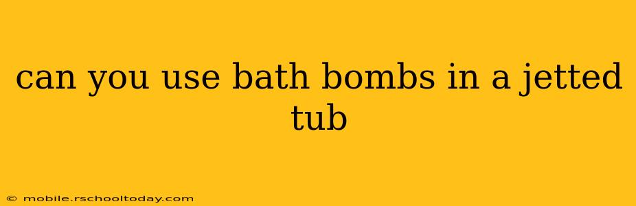 can you use bath bombs in a jetted tub