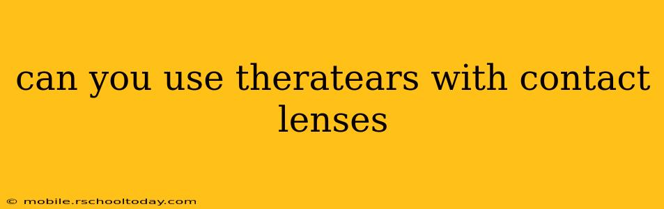 can you use theratears with contact lenses
