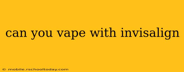 can you vape with invisalign